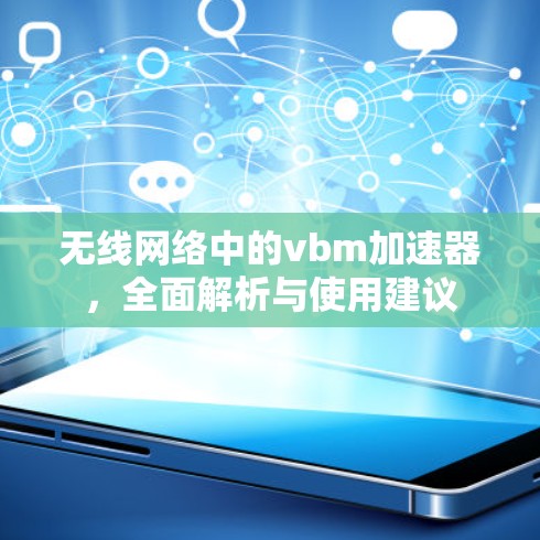 无线网络中的vbm加速器，全面解析与使用建议