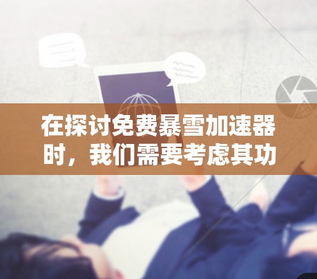 在探讨免费暴雪加速器时，我们需要考虑其功能、使用风险以及实际效果。以下是关于加速器的详细分析