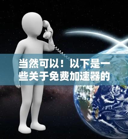 当然可以!以下是一些关于免费加速器的常见问题和建议,帮助你更好地利用这些工具 当然可以!以下是一些关于免费加速器的常见问题和建议,帮助你更好地利用这些工具