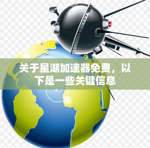 关于星湖加速器免费，以下是一些关键信息