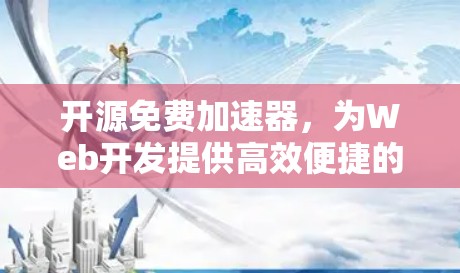 开源免费加速器,为Web开发提供高效便捷的工具 开源免费加速器,为Web开发提供高效便捷的工具
