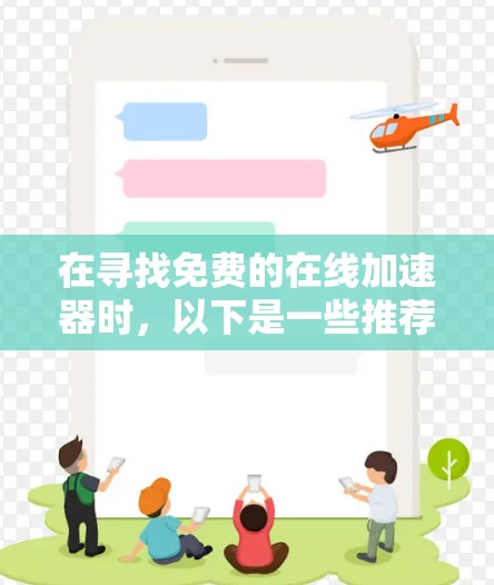 在寻找免费的在线加速器时，以下是一些推荐的工具，它们提供了流畅、安全的连接体验