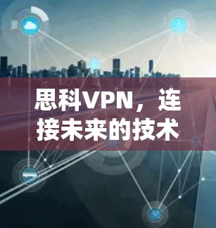 思科VPN，连接未来的技术