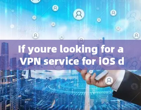 If youre looking for a VPN service for iOS devices,here are some popular options: