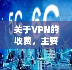 关于VPN的收费，主要分为两种类型，付费端点式VPN（P2P VPN）和免费服务（如OpenVPN）