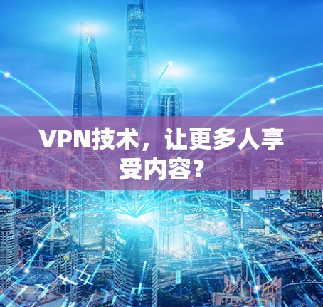 VPN技术，让更多人享受内容？