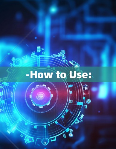 -How to Use: -How to Use: