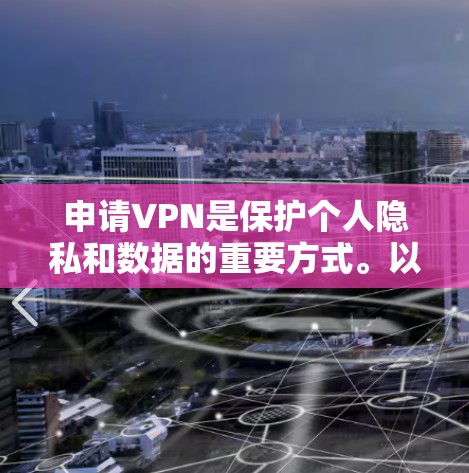 申请VPN是保护个人隐私和数据的重要方式。以下是一些步骤和建议，帮助你申请和使用VPN