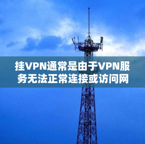 挂VPN通常是由于VPN服务无法正常连接或访问网站的常见问题。以下是一些可能的原因和解决方法 挂VPN通常是由于VPN服务无法正常连接或访问网站的常见问题。以下是一些可能的原因和解决方法