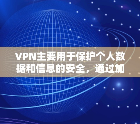 VPN主要用于保护个人数据和信息的安全，通过加密通信将数据传输到目标服务器，从而实现对目标设备的访问。以下是关于VPN的详细分类和推荐