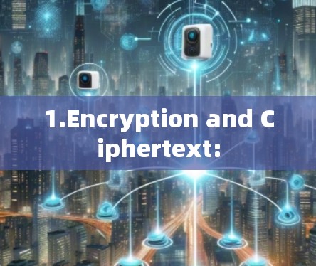 1.Encryption and Ciphertext: