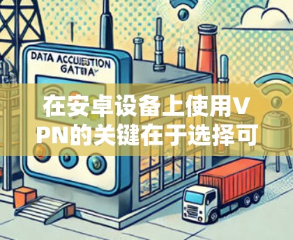 在安卓设备上使用VPN的关键在于选择可靠的安全服务。以下是一些免费的安卓VPN推荐 在安卓设备上使用VPN的关键在于选择可靠的安全服务。以下是一些免费的安卓VPN推荐