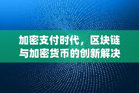加密支付时代，区块链与加密货币的创新解决方案 什么是加密vpn？