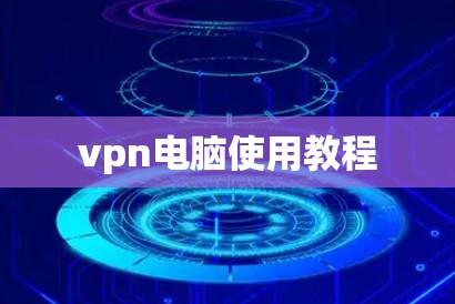 vpn电脑使用教程 vpn电脑使用教程