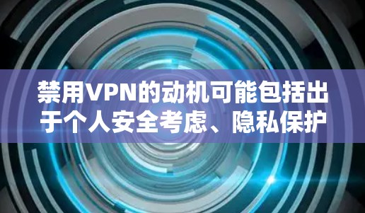 禁用VPN的动机可能包括出于个人安全考虑、隐私保护,或者是出于对网络安全的担忧。然而,更准确的动机可能涉及到对加密技术的担忧,因为VPN依赖于加密技术来保护数据。以下是对禁用VPN动机的详细分析 禁用VPN的动机可能包括出于个人安全考虑、隐私保护,或者是出于对网络安全的担忧。然而,更准确的动机可能涉及到对加密技术的担忧,因为VPN依赖于加密技术来保护数据。以下是对禁用VPN动机的详细分析