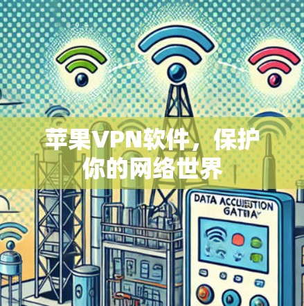 苹果VPN软件,保护你的网络世界 苹果VPN软件,保护你的网络世界