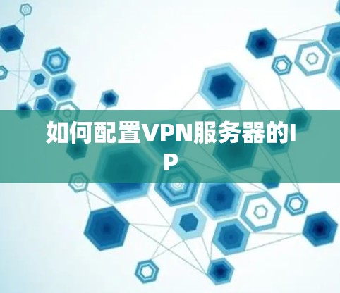 如何配置VPN服务器的IP 如何配置VPN服务器的IP