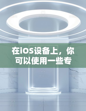 在iOS设备上,你可以使用一些专门的VPN软件来测试网络性能、访问其他设备,或者进行文件传输等。以下是一些适合iOS设备的VPN软件推荐 在iOS设备上,你可以使用一些专门的VPN软件来测试网络性能、访问其他设备,或者进行文件传输等。以下是一些适合iOS设备的VPN软件推荐