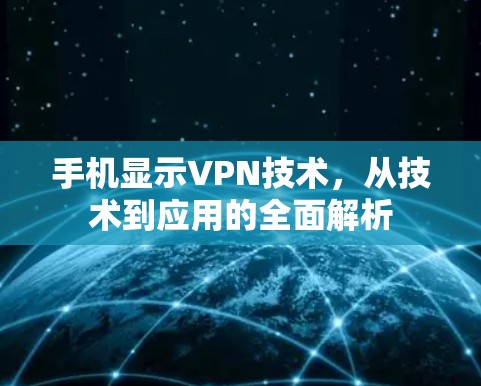 手机显示VPN技术,从技术到应用的全面解析 手机显示VPN技术,从技术到应用的全面解析