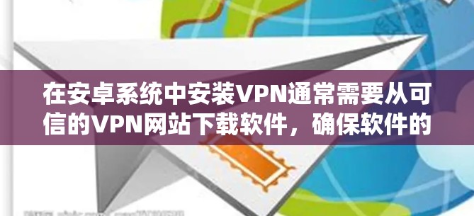 在安卓系统中安装VPN通常需要从可信的VPN网站下载软件,确保软件的安全性和可靠性。以下是一些常见的步骤,适用于大多数安卓VPN软件 在安卓系统中安装VPN通常需要从可信的VPN网站下载软件,确保软件的安全性和可靠性。以下是一些常见的步骤,适用于大多数安卓VPN软件