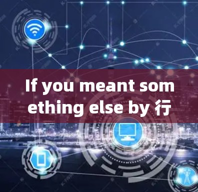 If you meant something else by 行云 or vpn行云,please provide more context so I can assist you better! If you meant something else by 行云 or vpn行云,please provide more context so I can assist you better!
