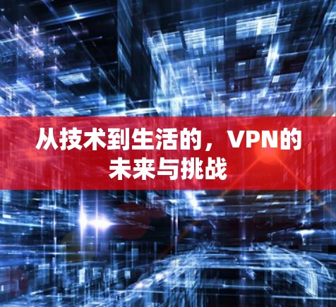 从技术到生活的，VPN的未来与挑战
