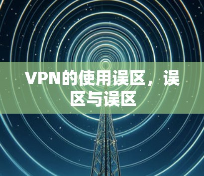 VPN的使用误区，误区与误区