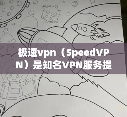 极速vpn(SpeedVPN)是知名VPN服务提供商,提供多种VPN解决方案,包括免费版和付费版。如果你正在寻找下载并安装VPN软件,以下是极速vpn的下载方法 极速vpn(SpeedVPN)是知名VPN服务提供商,提供多种VPN解决方案,包括免费版和付费版。如果你正在寻找下载并安装VPN软件,以下是极速vpn的下载方法