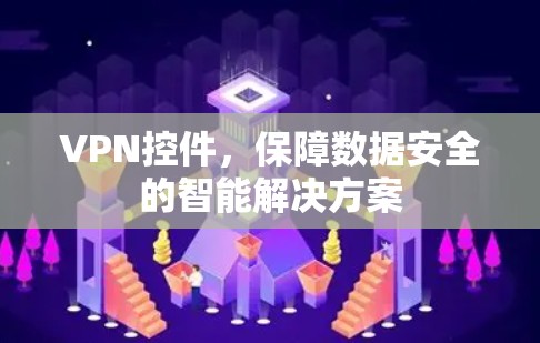VPN控件，保障数据安全的智能解决方案