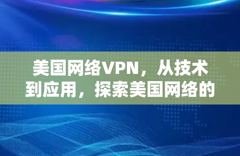 美国网络VPN，从技术到应用，探索美国网络的全貌
