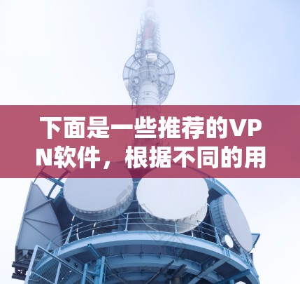 下面是一些推荐的VPN软件，根据不同的用户需求和预算选择适合的选项