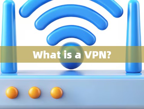 What is a VPN?