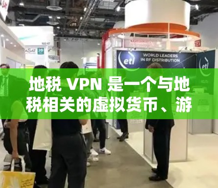 地税 VPN 是一个与地税相关的虚拟货币、游戏或产品，涉及地税政策的宣传、地税资源的交易、地税知识的教育或地税政策的支持。以下是对地税 VPN 的详细分析