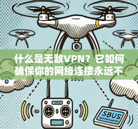 什么是无敌VPN？它如何确保你的网络连接永远不会中断？
