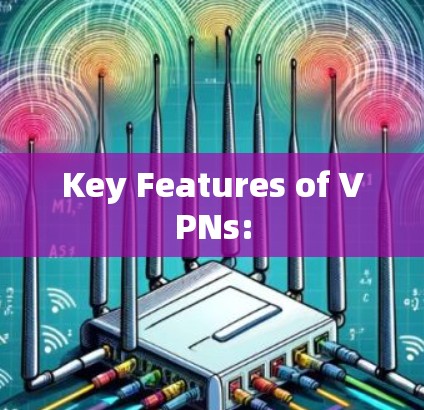 Key Features of VPNs: