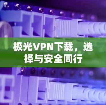 极光VPN下载，选择与安全同行