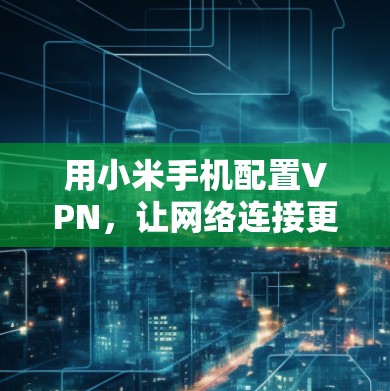 用小米手机配置VPN，让网络连接更顺畅