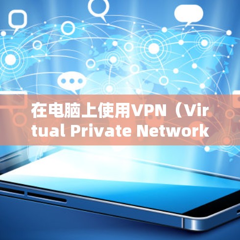 在电脑上使用VPN（Virtual Private Network）是一种通过网络保护内部服务器的技术，允许用户在本地计算机上访问外部互联网。以下是使用电脑上的VPN的步骤和注意事项