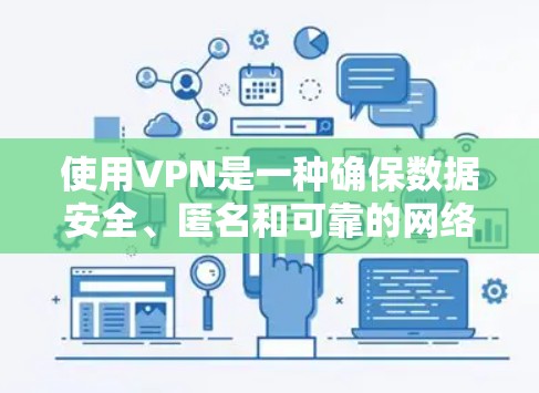 使用VPN是一种确保数据安全、匿名和可靠的网络服务，能够保护您的数据和通信。以下是使用VPN的详细步骤