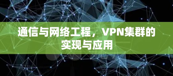 通信与网络工程，VPN集群的实现与应用