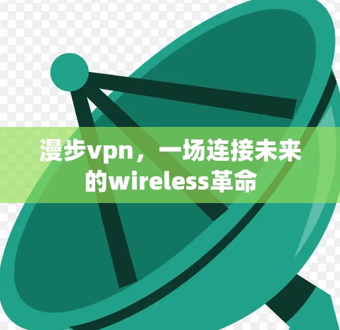 漫步vpn，一场连接未来的wireless革命