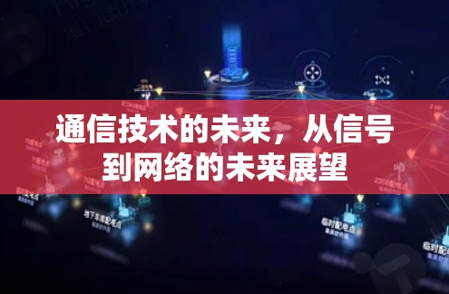 通信技术的未来，从信号到网络的未来展望