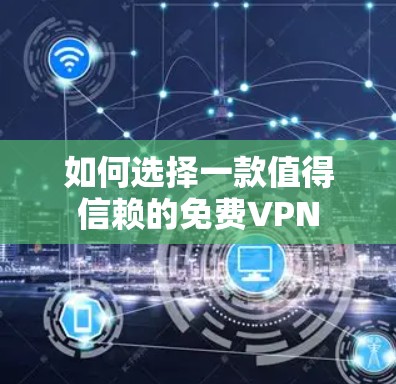 如何选择一款值得信赖的免费VPN 如何选择一款值得信赖的免费VPN
