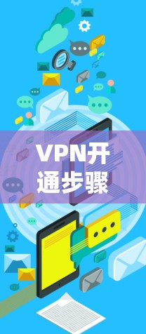 VPN开通步骤与优化建议，从基础到高效使用