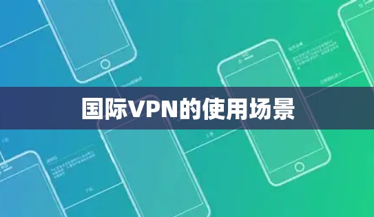 国际VPN的使用场景