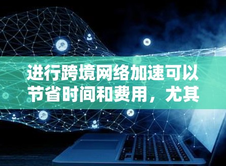 进行跨境网络加速可以节省时间和费用,尤其是在跨国使用的情况下。以下是一步步的指南,帮助您顺利完成这一过程 进行跨境网络加速可以节省时间和费用,尤其是在跨国使用的情况下。以下是一步步的指南,帮助您顺利完成这一过程