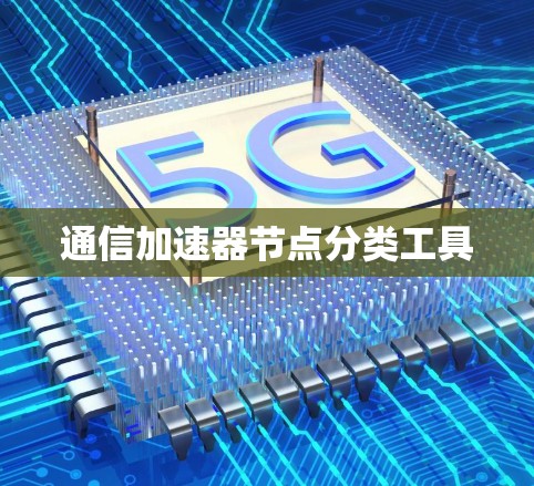 通信加速器节点分类工具