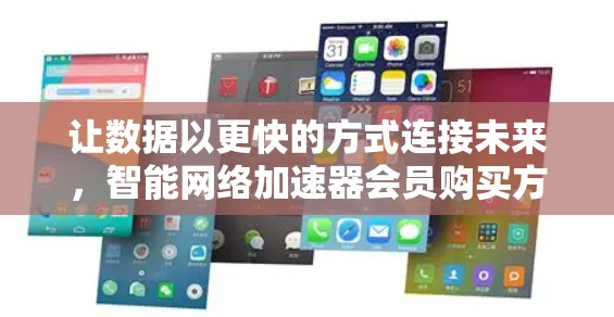 让数据以更快的方式连接未来，智能网络加速器会员购买方案