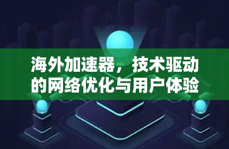 海外加速器，技术驱动的网络优化与用户体验提升