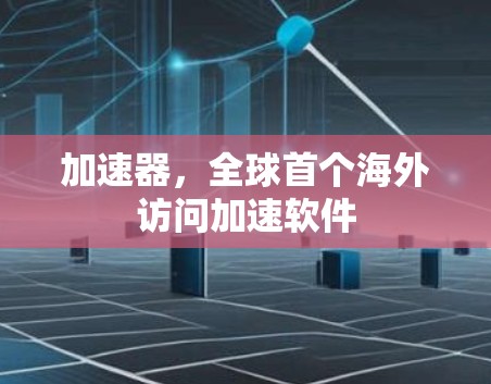 加速器，全球首个海外访问加速软件